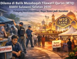 Dilema di Balik Musabaqah Tilawatil Qur’an (MTQ) XXXIV Sulawesi Selatan 2026: Pedagang Kecil Ditertibkan, Biaya Tenant Jadi Sorotan